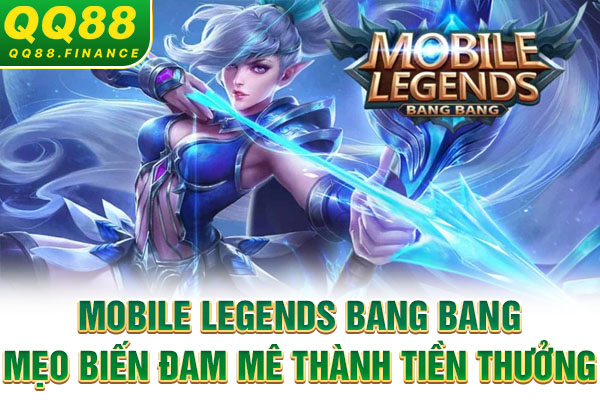 Mobile Legends Bang Bang: Mẹo biến đam mê thành tiền thưởng