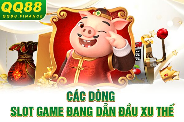 Các dòng slot game đang dẫn đầu xu thế