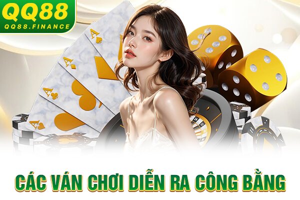 Các ván chơi diễn ra công bằng