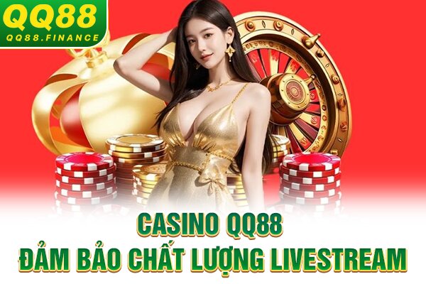 Casino QQ88 đảm bảo chất lượng livestream