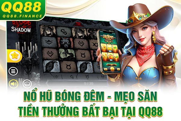 Nổ Hũ Bóng Đêm - Mẹo Săn Tiền Thưởng Bất Bại Tại QQ88