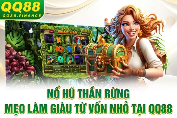 Nổ Hũ Thần Rừng - Mẹo Làm Giàu Từ Vốn Nhỏ Tại QQ88