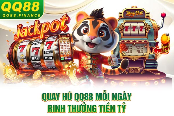Quay hũ QQ88 mỗi ngày rinh thưởng tiền tỷ