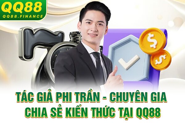 Tác Giả Phi Trần - Chuyên Gia Chia Sẻ Kiến Thức Tại QQ88