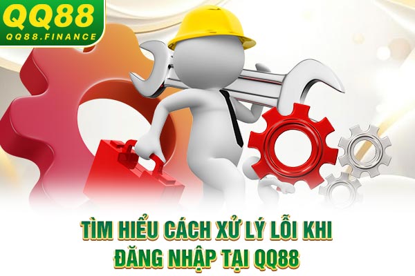 Tìm hiểu cách xử lý lỗi khi đăng nhập tại QQ88