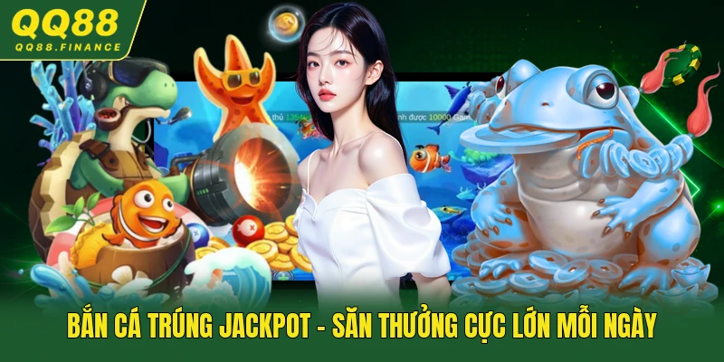 Bắn Cá Trúng Jackpot - Săn Thưởng Cực Lớn Mỗi Ngày