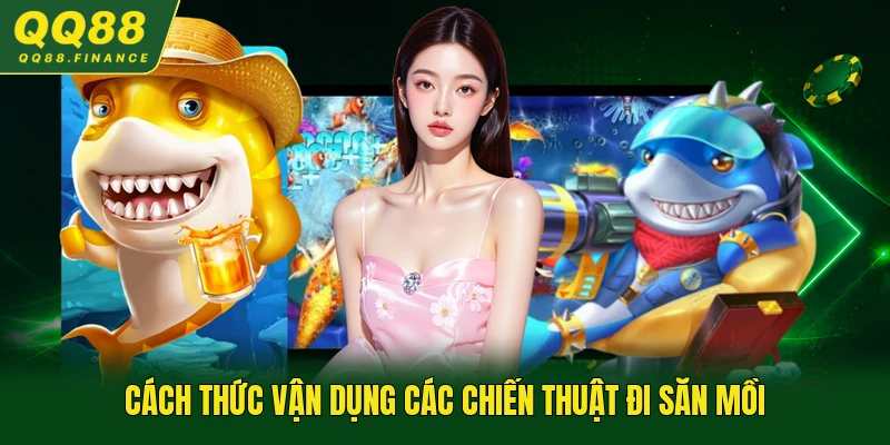 Cách thức vận dụng các chiến thuật đi săn mồi