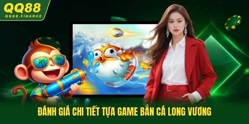 Đánh giá chi tiết tựa game bắn cá Long Vương
