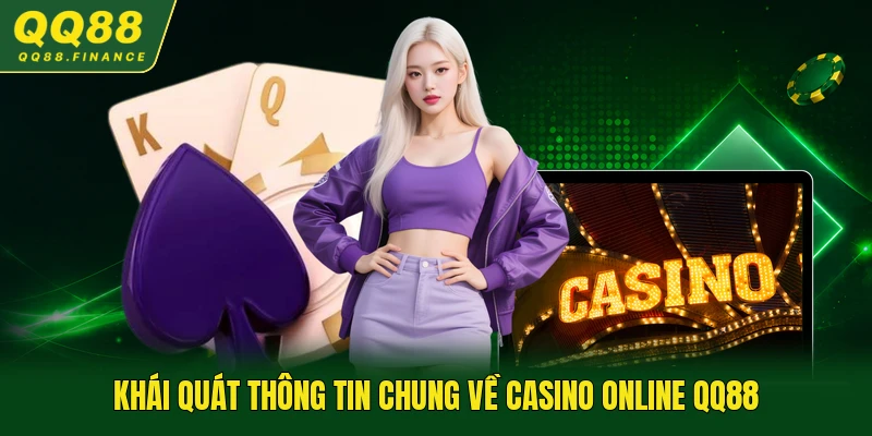 Khái quát thông tin chung về Casino Online QQ88