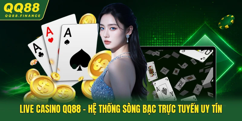 Live Casino QQ88 - Hệ Thống Sòng Bạc Trực Tuyến Uy Tín