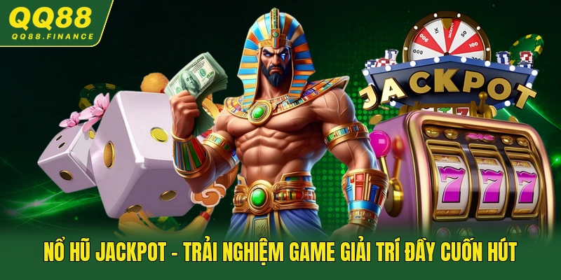 Nổ Hũ Jackpot - Trải Nghiệm Game Giải Trí Đầy Cuốn Hút