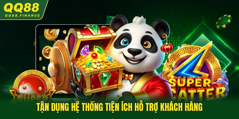 Tận dụng hệ thống tiện ích hỗ trợ khách hàng