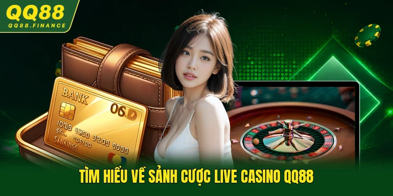Tìm hiểu về sảnh cược Live Casino QQ88